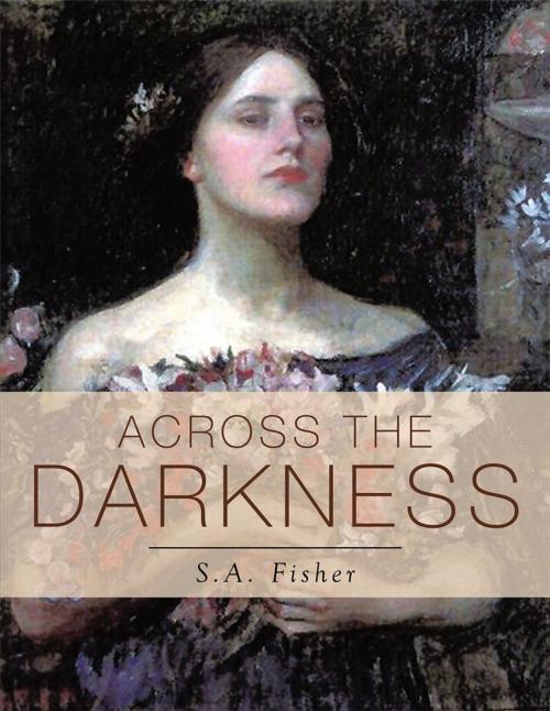 Cover of the book Across the Darkness by S.A. Fisher, Xlibris AU