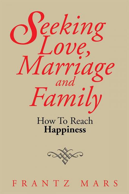 Cover of the book Seeking Love, Marriage and Family by FRANTZ MARS, Xlibris US
