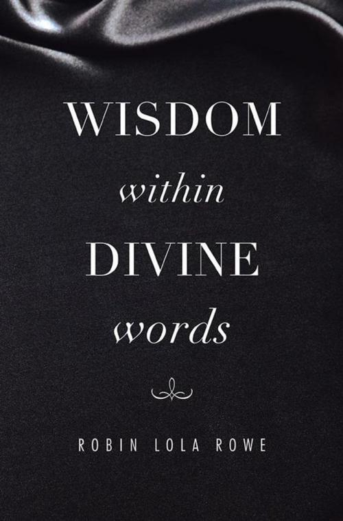 Cover of the book Wisdom Within Divine Words by Robin Lola Rowe, Xlibris AU
