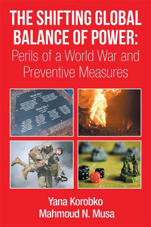 Cover of the book The Shifting Global Balance of Power: Perils of a World War and Preventive Measures by Dr. Yana Korobko, Mahmoud Musa, Xlibris US