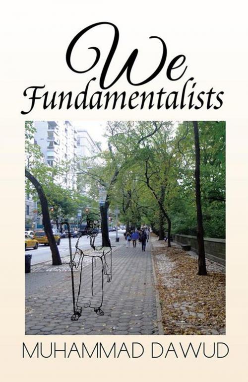 Cover of the book We Fundamentalists by Muhammad Dawud, Xlibris US