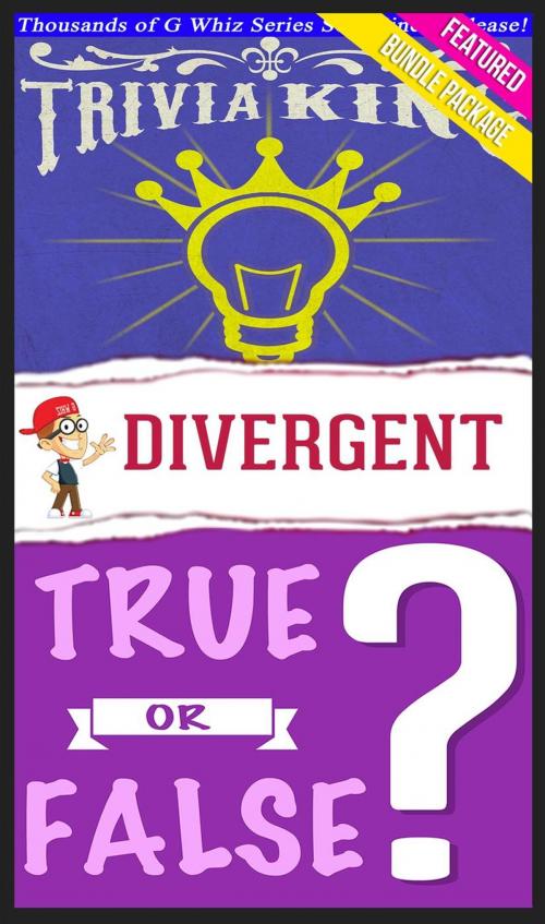 Cover of the book Divergent Trilogy - True or False? & Trivia King! by G Whiz, GWhizBooks.com