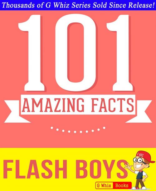 Cover of the book Flash Boys - 101 Amazing Facts You Didn't Know by G Whiz, GWhizBooks.com