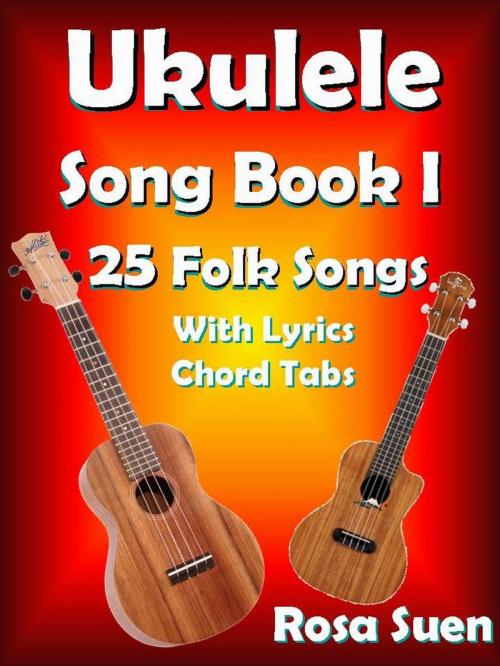 Cover of the book Ukulele Song Book 1: 25 Folk Songs With Lyrics & Chord Tabs for Singalong by Rosa Suen, Learn Piano With Rosa