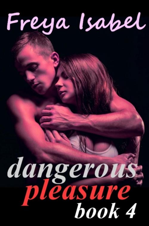 Cover of the book Dangerous Pleasure Book 4 by Freya Isabel, Freya Isabel