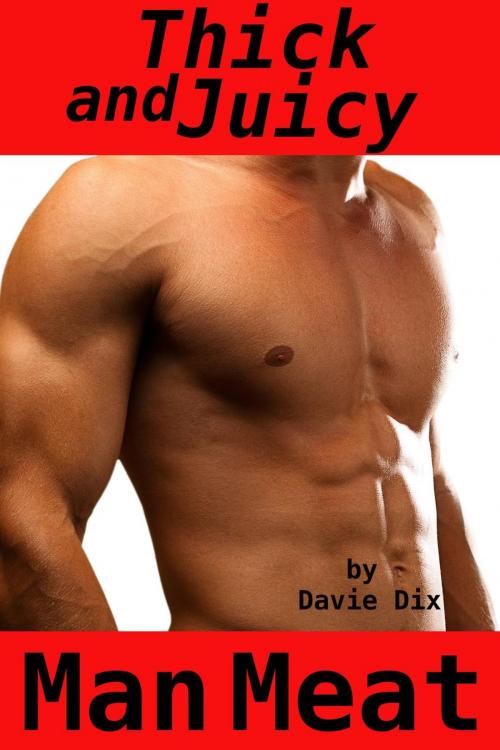 Cover of the book Thick And Juicy, Man Meat (Gay Erotica) by Davie Dix, Tales of Flesh Press