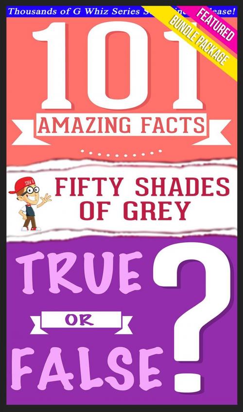 Cover of the book Fifty Shades of Grey - 101 Amazing Facts & True or False? by G Whiz, GWhizBooks.com