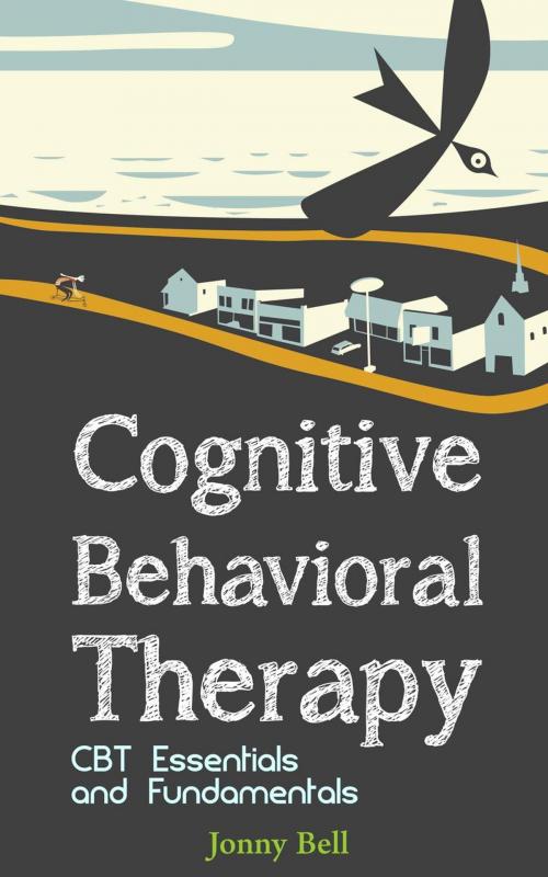 Cover of the book Cognitive Behavioral Therapy: CBT Essentials and Fundamentals by Jonny Bell, JB Publishing Co