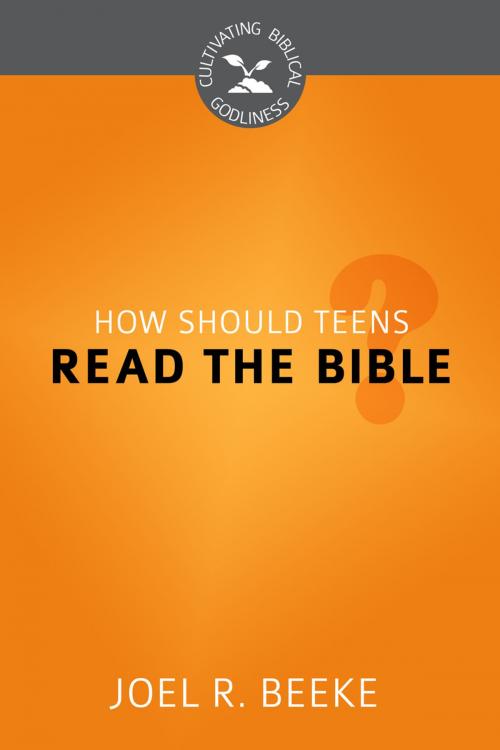 Cover of the book How Should Teens Read the Bible? by Joel R. Beeke, Reformation Heritage Books