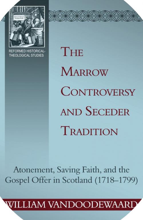 Cover of the book The Marrow Controversy and Seceder Tradition: Atonement, Saving Faith, and the Gospel Offer in Scotland (17181799) by William VanDoodewaard, Reformation Heritage Books