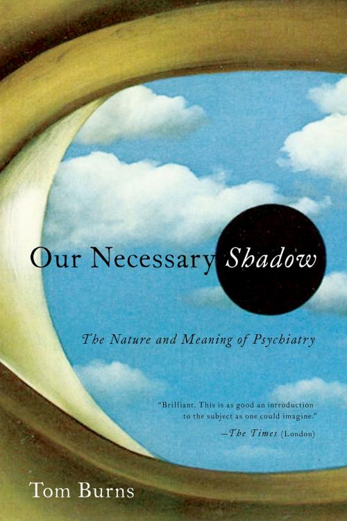 Cover of the book Our Necessary Shadow: The Nature and Meaning of Psychiatry by Tom Burns, Pegasus Books
