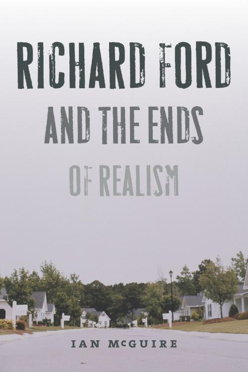 Cover of the book Richard Ford and the Ends of Realism by Ian McGuire, University of Iowa Press