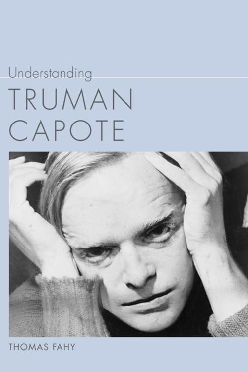Cover of the book Understanding Truman Capote by Thomas Fahy, Linda Wagner-Martin, University of South Carolina Press