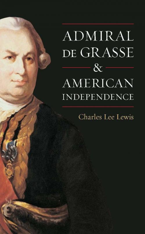 Cover of the book Admiral De Grasse and American Independence by Charles Lee Lewis, Naval Institute Press