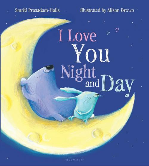Cover of the book I Love You Night and Day by Smriti Prasadam-Halls, Bloomsbury Publishing