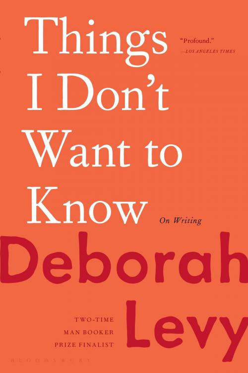 Cover of the book Things I Don't Want to Know by Deborah Levy, Bloomsbury Publishing