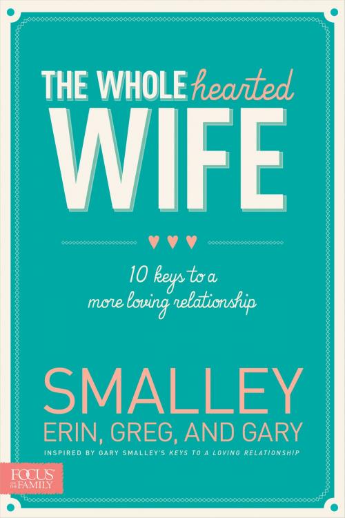 Cover of the book The Wholehearted Wife by Erin Smalley, Gary Smalley, Greg Smalley, Focus on the Family
