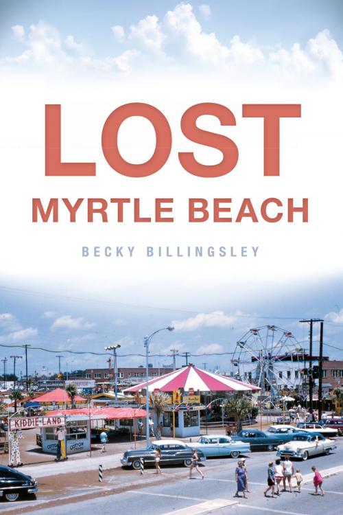 Cover of the book Lost Myrtle Beach by Becky Billingsley, Arcadia Publishing Inc.