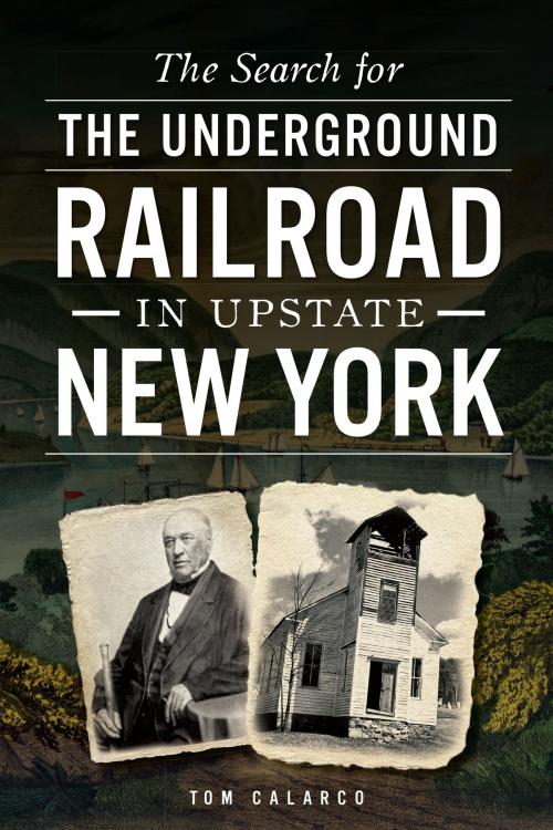 Cover of the book The Search for the Underground Railroad in Upstate New York by Tom Calarco, Arcadia Publishing Inc.