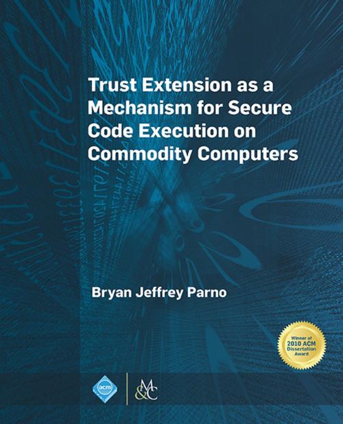 Cover of the book Trust Extension as a Mechanism for Secure Code Execution on Commodity Computers by Bryan Jeffrey Parno, Association for Computing Machinery and Morgan & Claypool Publishers