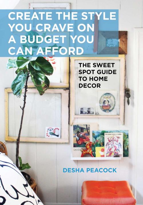 Cover of the book Create the Style You Crave on a Budget You Can Afford by Desha Peacock, Skyhorse