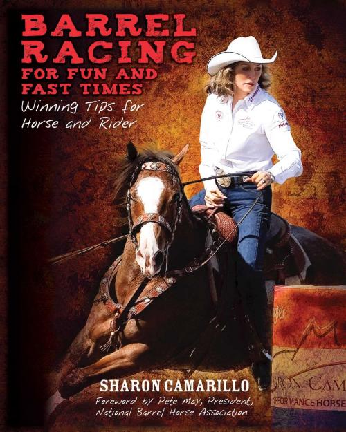 Cover of the book Barrel Racing for Fun and Fast Times by Sharon Camarillo, Pete May, Skyhorse