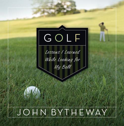 Cover of the book Golf: Lessons I Learned While Looking for My Ball by John Bytheway, Deseret Book Company