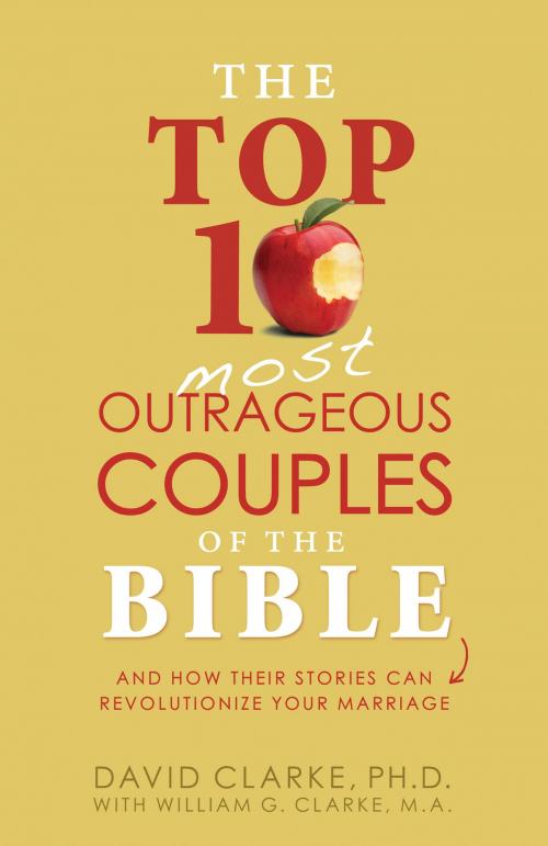 Cover of the book The Top 10 Most Outrageous Couples of the Bible by David Clarke, Barbour Publishing, Inc.
