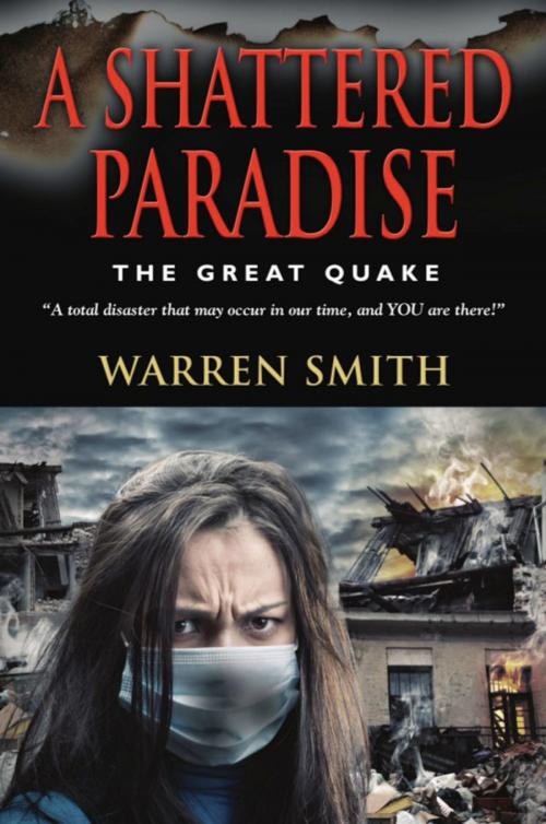 Cover of the book A SHATTERED PARADISE: The Great Quake - A total disaster that may occur in our time, and YOU are there! by Warren Smith, BookLocker.com, Inc.