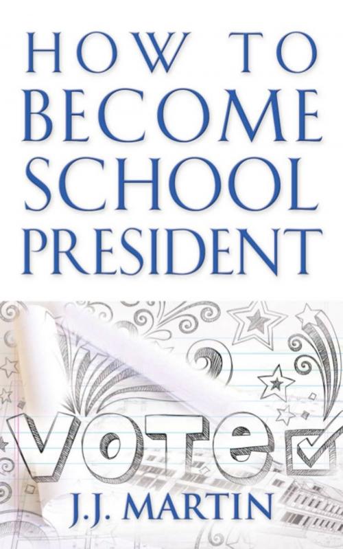 Cover of the book How to Become School President by J.J. Martin, BookLocker.com, Inc.