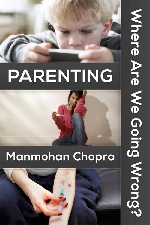 Cover of the book Parenting: Where Are We Going Wrong? by Manmohan Chopra, Manmohan Chopra