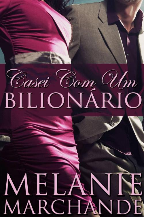 Cover of the book Casei com um bilionário by Melanie Marchande, Melanie Marchande