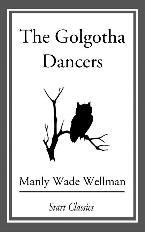 Cover of the book The Golgotha Dancers by Manly Wade Wellman, Start Classics