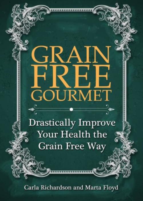 Cover of the book Grain Free Gourmet by Carla Richardson, Floyd Marta, WebNetworks Inc