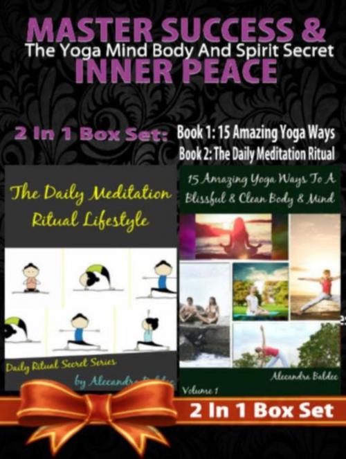 Cover of the book MASTER SUCCESS & INNER PEACE: The Yoga Mind Body And Spirit Secret - 2 In 1 Box Set: 2 In 1 Box Set: Book 1: 15 Amazing Yoga Ways To A Blissful & Clean Body & Mind + Book 2 by Juliana Baldec, Inge Baum