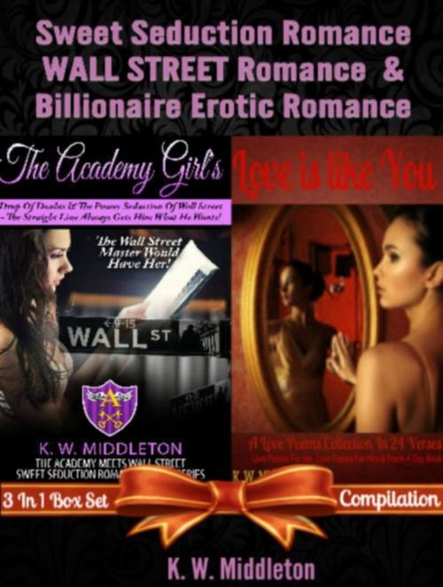 Cover of the book Sweet Seduction Romance WALL STREET Romance & Billionaire Erotic Romance - 2 In 1 Box Set: 2 In 1 Box Set: The Academy Girl's Drop Of Doubt - Volume 1 (The Wall Street Billionaire Saga) + Love Is Like You by K. W. Middleton, Inge Baum