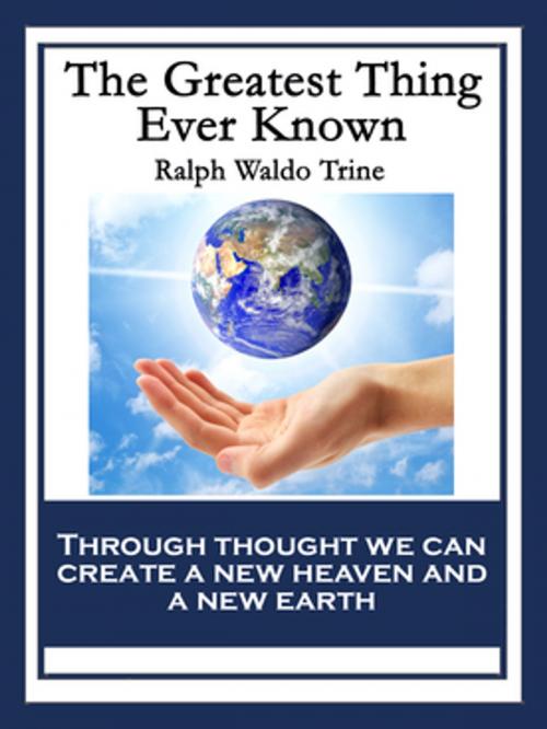 Cover of the book The Greatest Thing Ever Known by Ralph Waldo Trine, Wilder Publications, Inc.