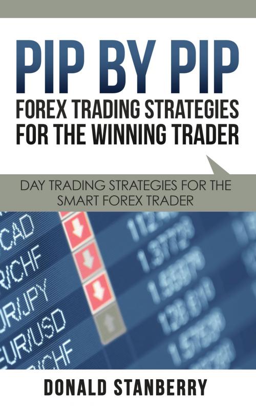 Cover of the book Pip By Pip: Forex Trading Strategies for the Winning Trader by Donald Stanberry, Speedy Publishing LLC
