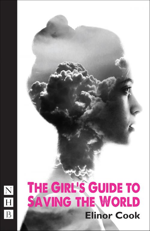 Cover of the book The Girl's Guide to Saving the World (NHB Modern Plays) by Elinor Cook, Nick Hern Books