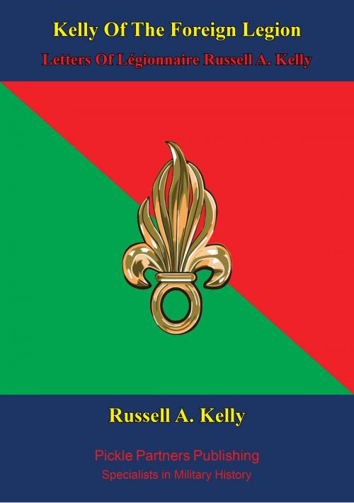 Cover of the book Kelly Of The Foreign Legion - Letters Of Légionnaire Russell A. Kelly by Légionnaire Russell A. Kelly, Lucknow Books