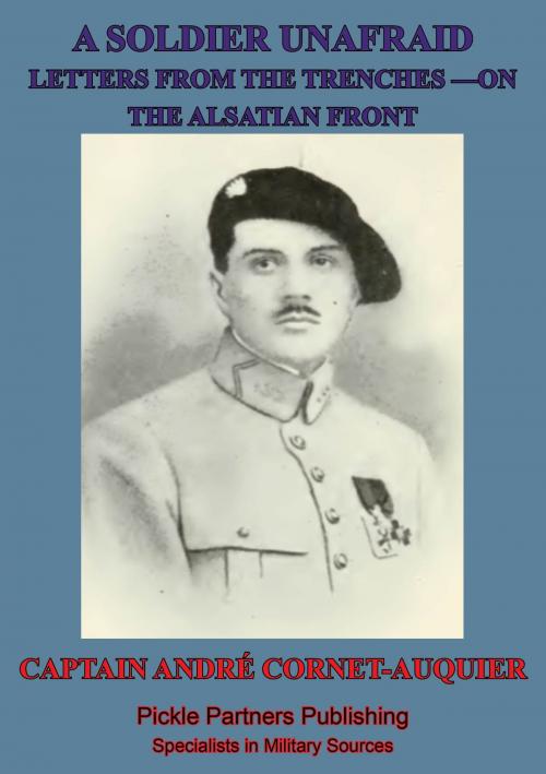 Cover of the book A Soldier Unafraid - Letters From The Trenches On The Alsatian Front by Captain André Cornet-Auquier, Lucknow Books