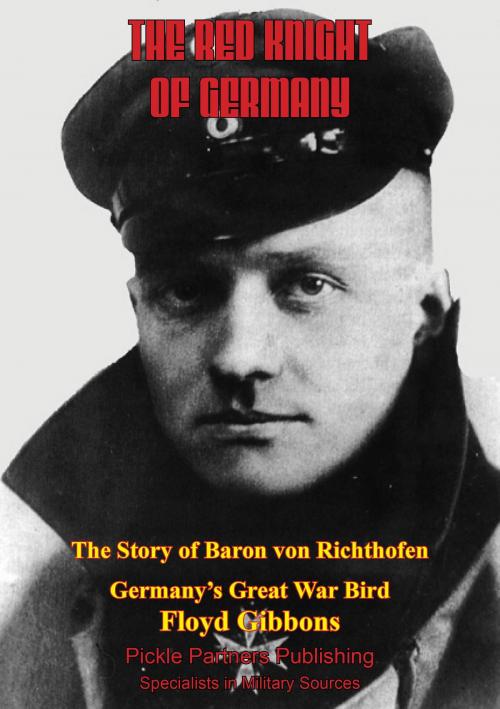Cover of the book The Red Knight Of Germany - The Story Of Baron Von Richthofen, Germany’s Great War Bird [Illustrated Edition] by Floyd Gibbons, Verdun Press