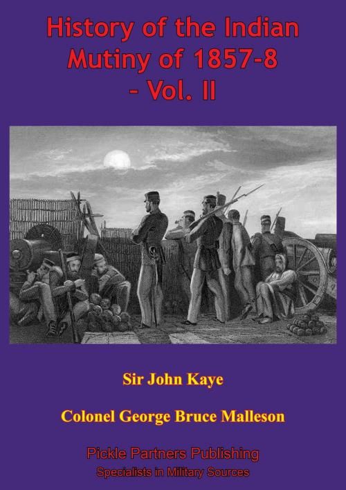 Cover of the book History Of The Indian Mutiny Of 1857-8 – Vol. II [Illustrated Edition] by Sir John William Kaye, Normanby Press