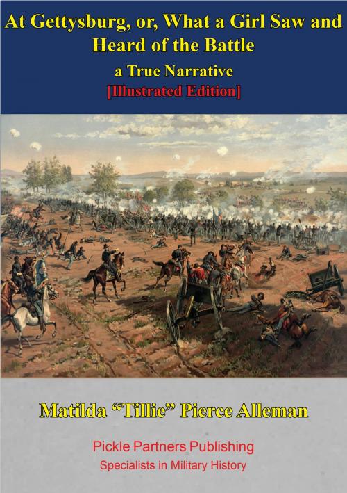 Cover of the book At Gettysburg, Or, What A Girl Saw And Heard Of The Battle. A True Narrative. [Illustrated Edition] by Matilda "Tillie" Pierce Alleman, Golden Springs Publishing