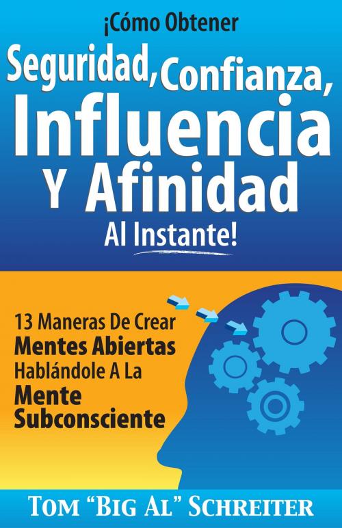 Cover of the book ¡Cómo Obtener Seguridad, Confianza, Influencia Y Afinidad Al Instante! by Tom "Big Al" Schreiter, Fortune Network Publishing, Inc.