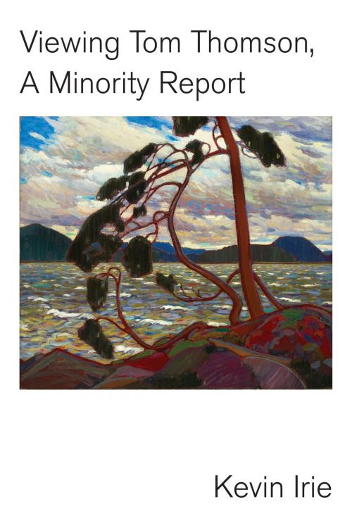 Cover of the book Viewing Tom Thomson - A Minority Report by Kevin Irie, Frontenac House