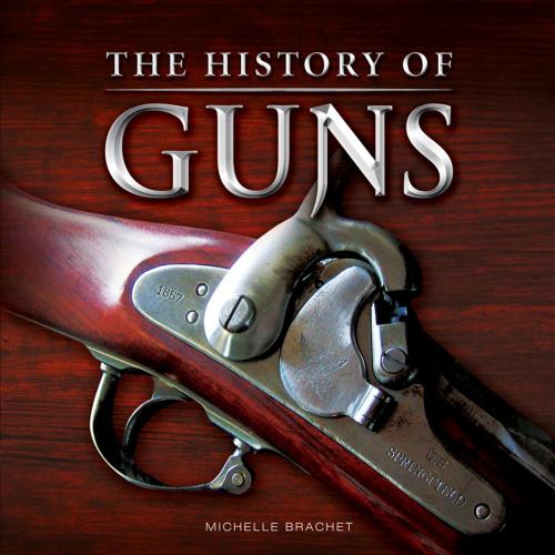 Cover of the book The History of Guns by Michelle Brachet, Demand Digital Limited