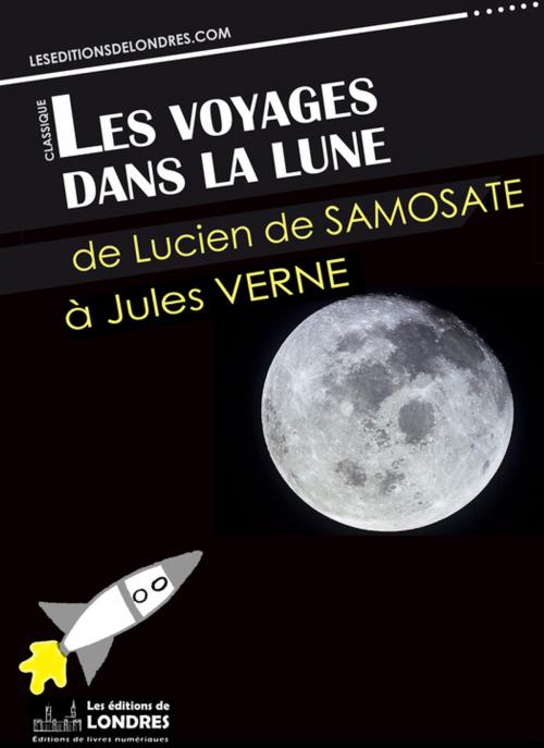 Cover of the book Les voyages dans la lune by Jules Verne, Edgar Allan Poe, Francis Godwin, Lucien De Samosate, Cyrano De Bergerac, Les Editions de Londres