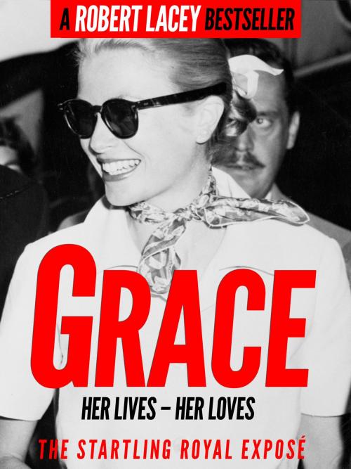 Cover of the book Grace: Her Lives, Her Loves - the definitive biography of Grace Kelly, Princess of Monaco by Robert Lacey, Apostrophe Books Ltd