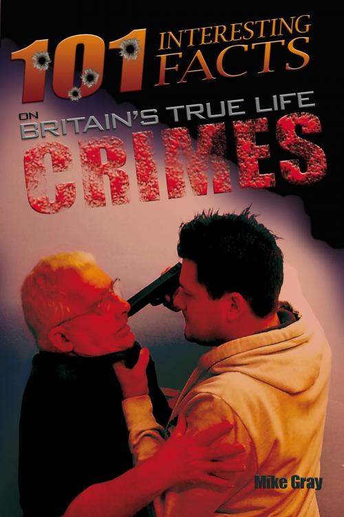 Cover of the book 101 Interesting Facts on Britain's True Life Crimes by Mike Gray, Andrews UK